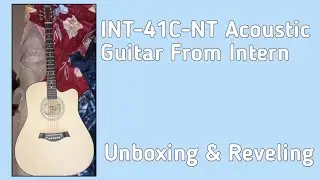 INT-41C-NT Acoustic Guitar From Intern Unboxing and Reveling