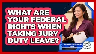 What Are Your Federal Rights When Taking Jury Duty Leave? - Labor and Employment Law Expert