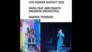 LIVE KONSER BATFEST 2025 | RAISA FEAT ANDI RIANTO (MAGENTA ORCHESTRA) | MANTAN TERINDAH | ANGGUN