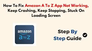 How To Fix Amazon A To Z App Not Working, Keep Crashing, Keep Stopping, Stuck On Loading Screen
