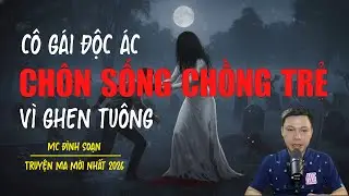 Truyện ma Đình Soạn mới nhất 2026：CHÔN SỐNG CHỒNG TRẺ VÌ GHEN TUÔNG