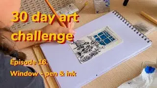 Episode 16 - 30 day art challenge - Window - Pen & Ink