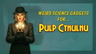 Weird Science Workshop - making great gadgets in Pulp Cthulhu!