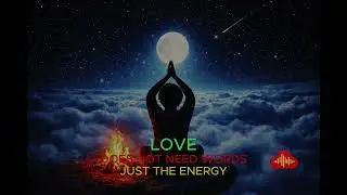 LOVE DOES NOT NEED WORDS   JUST THE ENERGY