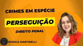 Crimes em espécie: Perseguição “Stalking” (art. 147-A do CP)