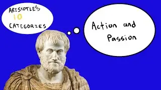 Aristotle's 10 Categories | Part 9-10 | Action and Passion