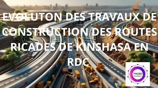 &Eacute;VOLUTION DES TRAVAUX DE CONSTRUCTION DES ROUTES ROCADES A KINSHASA EN RDC 