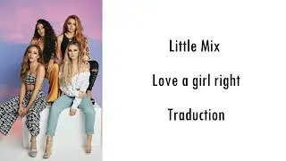 Little Mix - Love a girl right - Traduction