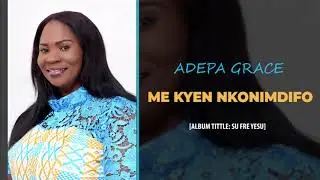 ADEPA GRACE -  MEKYEN NKONIMDIFO (MORE THAN A CONQUERER)