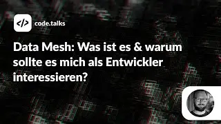 code.talks 2022 - Data Mesh: Was ist es & warum sollte es mich als Entwickler interessieren?