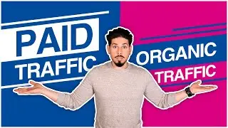 Paid Traffic VS Organic Traffic - Pros and Cons - Breaking Down The Difference