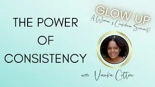 The Power Of Consistency with Vianka Cotton {Glow Up Women's Confidence Summit 2020}
