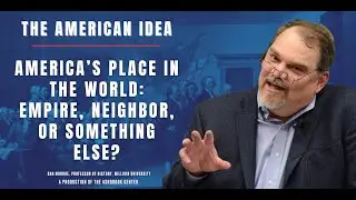 America's Place in the World - Empire, Neighbor, or Something Else?
