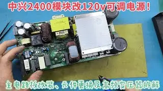别被中兴2400模块改可调电源吓住！主电路板改装、元件更换及高频变压器拆解，大胆动手！