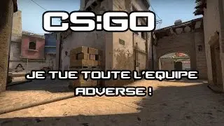 CS:GO - JE TUE TOUTE L'EQUIPE ENNEMIE - PENTAKILL !