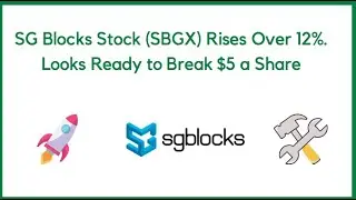 SG Blocks Stock (SGBX) Rises Over 12%. Looks Ready to Break $5 a Share.