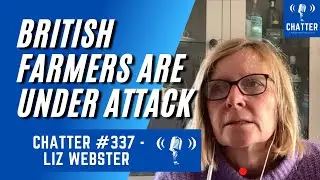 Chatter #337 - Liz Webster: British Farmers Are Under Attack (Is Brexit Is To Blame?)