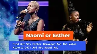 Why Esther Benyeogo Won The Voice Nigeria 2021 & not Naomi Mac who is a better singer and performer