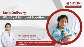 Safe Delivery with Cyst Removal | Expert Care by Dr. Vineeta Kharb | Metro Hospital Faridabad