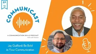 Communicast: A Communication Skills Podcast | Jay Guilford: Be Bold in Your Communication
