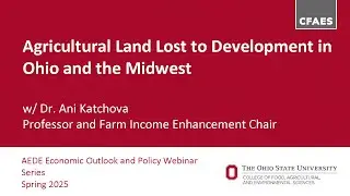 Spring 2025 Economic Outlook & Policy Webinar: Agricultural Land Lost to Development in Ohio