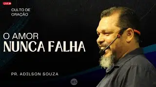 O AMOR NUNCA FALHA - PR. ADILSON SOUZA