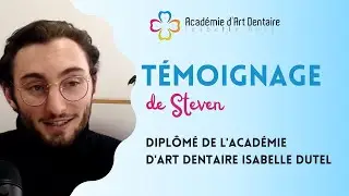 Témoignage de Steven - Alumni de l’Académie d'Art Dentaire Isabelle Dutel