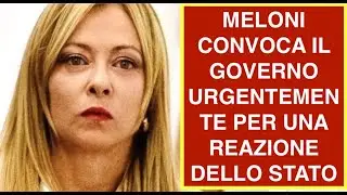 MELONI CONVOCA IL GOVERNO URGENTEMENTE PER UNA REAZIONE DELLO STATO