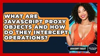 What Are JavaScript Proxy Objects And How Do They Intercept Operations? - JavaScript Toolkit