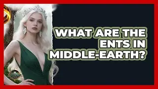 What Are The Ents In Middle-earth? - Echoes Of The Ring