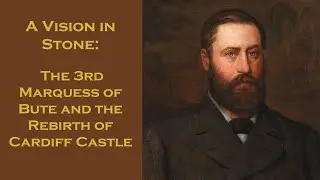 The 3rd Marquess of Bute and the Rebirth of Cardiff Castle