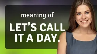 Let's Call It A Day: Unwrapping The Phrase