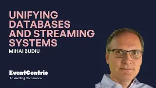 Mihai Budiu - Unifying databases and streaming systems - EventCentric 2025