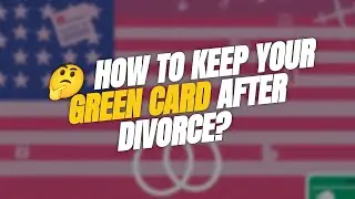 🤔 What Happens to Your Green Card After Divorce?