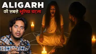 Aligarh Ki Sabse Bhootiya Ghatna | Real Horror Story 