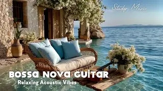 Bossa Nova Guitar Music Peaceful Coastal Afternoon Warm Acoustic Guitar for Study Work