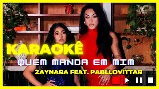 QUEM MANDA EM MIM - ZAYNARA FEAT. PABLLO VITTAR / KARAOKÊ