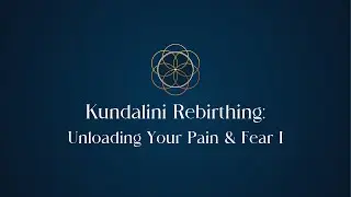 Kundalini Rebirthing: Unloading Your Pain & Fear I