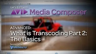 Let's Edit with Media Composer - ADVANCED - What is Transcoding Part 2: The Basics
