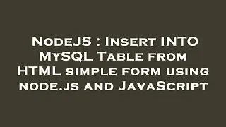 NodeJS : Insert INTO MySQL Table from HTML simple form using node.js and JavaScript