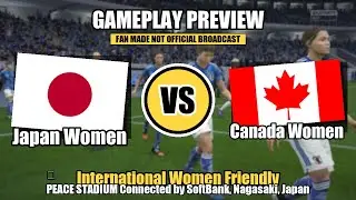 Japan Women vs Canada Women | Gameplay Preview | International Friendly | Nagasaki 2025