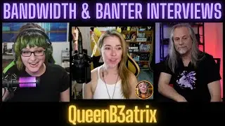 Bandwidth & Banter Interviews | QueenB3atrix | Episode 123