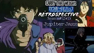 COWBOY BEBOP RETROSPECTIVE: SESSIONS 12&13 JUPITER JAZZ (CARRY THAT WEIGHT)