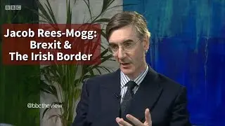 Jacob Rees-Mogg - Brexit & The Irish Border