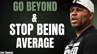 Go Beyond and Stop Being Average | ( Eric Thomas Powerful Motivational Speech )