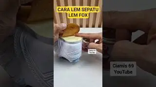 Cara Lem Sepatu dengn Lem Fox Kuning