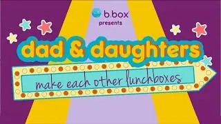 Dad & Daughters Make Each Other Lunchboxes | b.box for kids