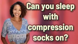 Can you sleep with compression socks on?