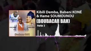 Kibili DEMBA, Babani KONE & Hame SOUMOUNOU - BOUBACAR BAH (Partie 2)