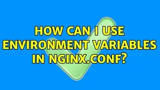 How can I use environment variables in Nginx.conf? (15 Solutions!!)